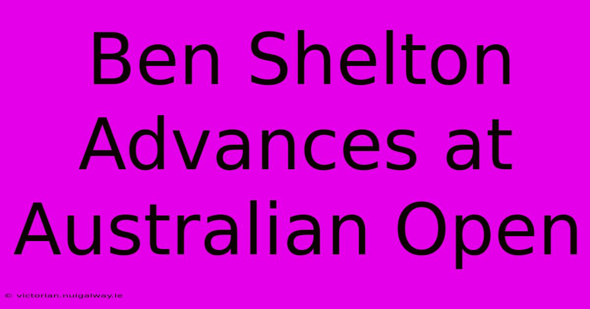 Ben Shelton Advances At Australian Open