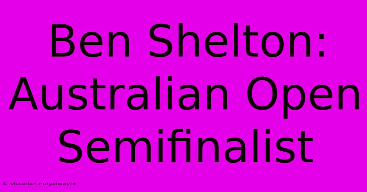 Ben Shelton: Australian Open Semifinalist