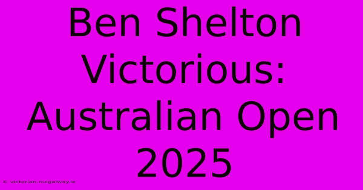 Ben Shelton Victorious: Australian Open 2025