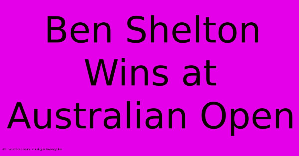 Ben Shelton Wins At Australian Open