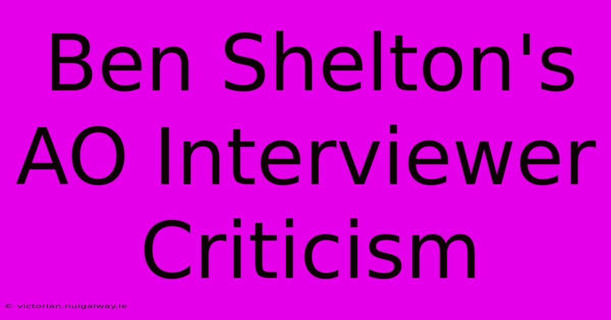 Ben Shelton's AO Interviewer Criticism