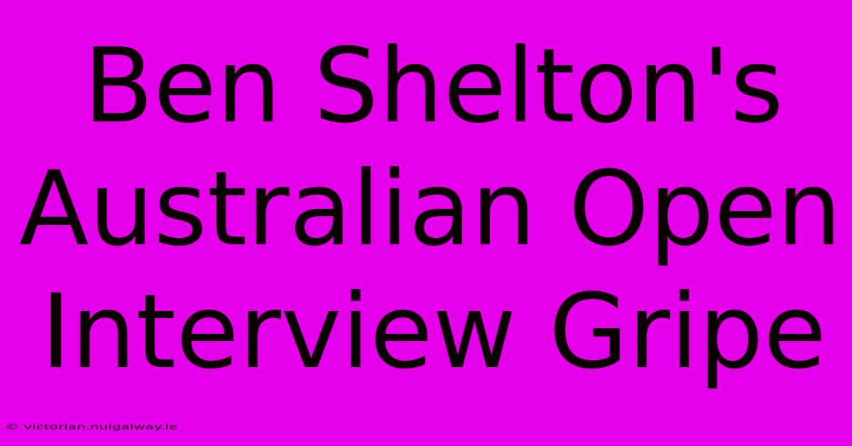 Ben Shelton's Australian Open Interview Gripe