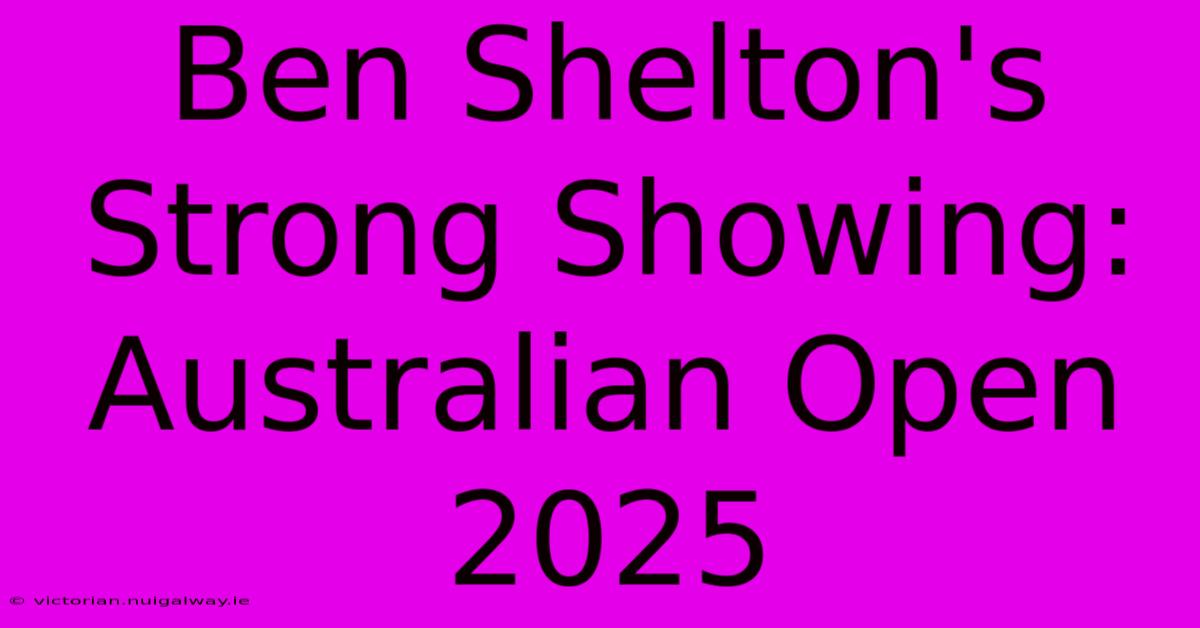 Ben Shelton's Strong Showing: Australian Open 2025