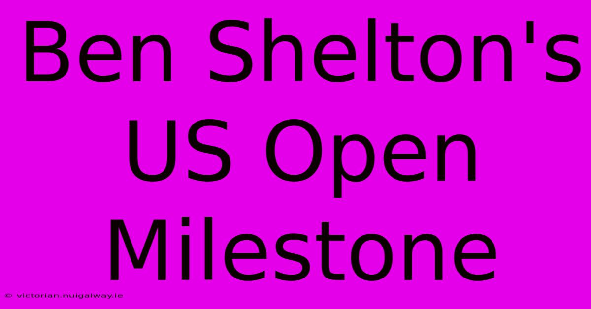 Ben Shelton's US Open Milestone