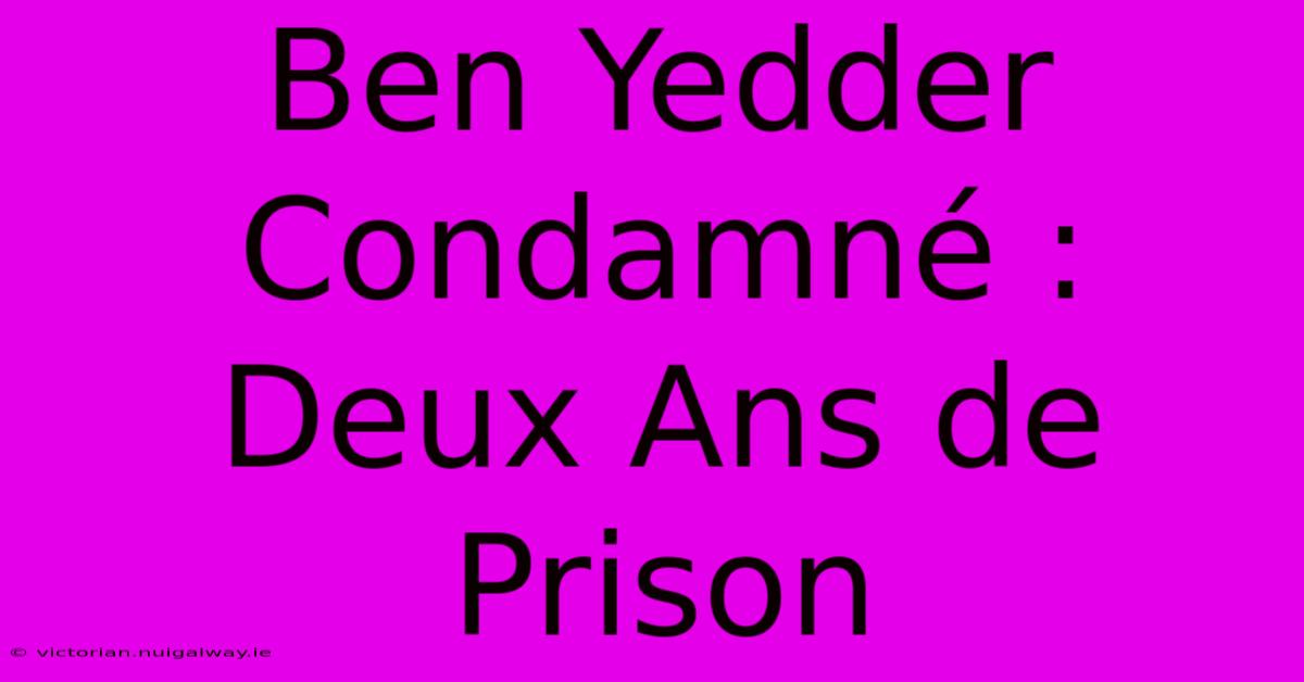 Ben Yedder Condamné : Deux Ans De Prison