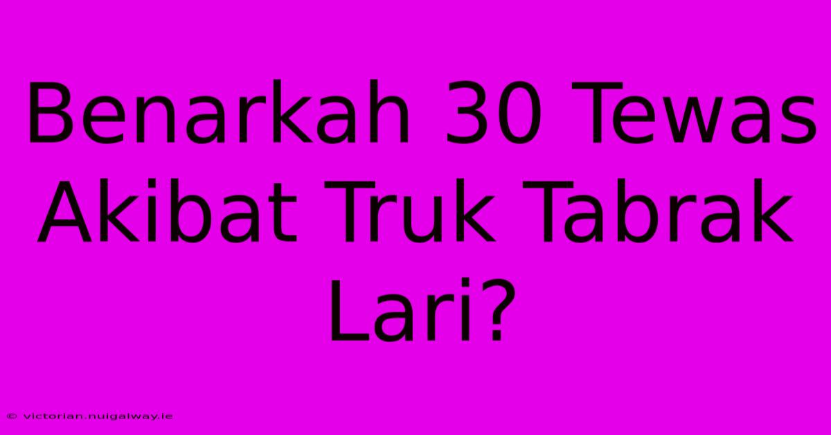 Benarkah 30 Tewas Akibat Truk Tabrak Lari?