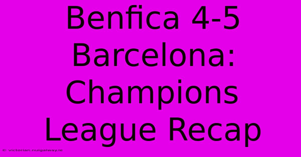 Benfica 4-5 Barcelona: Champions League Recap