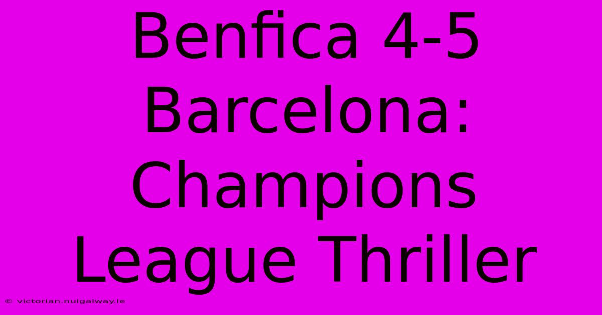 Benfica 4-5 Barcelona: Champions League Thriller