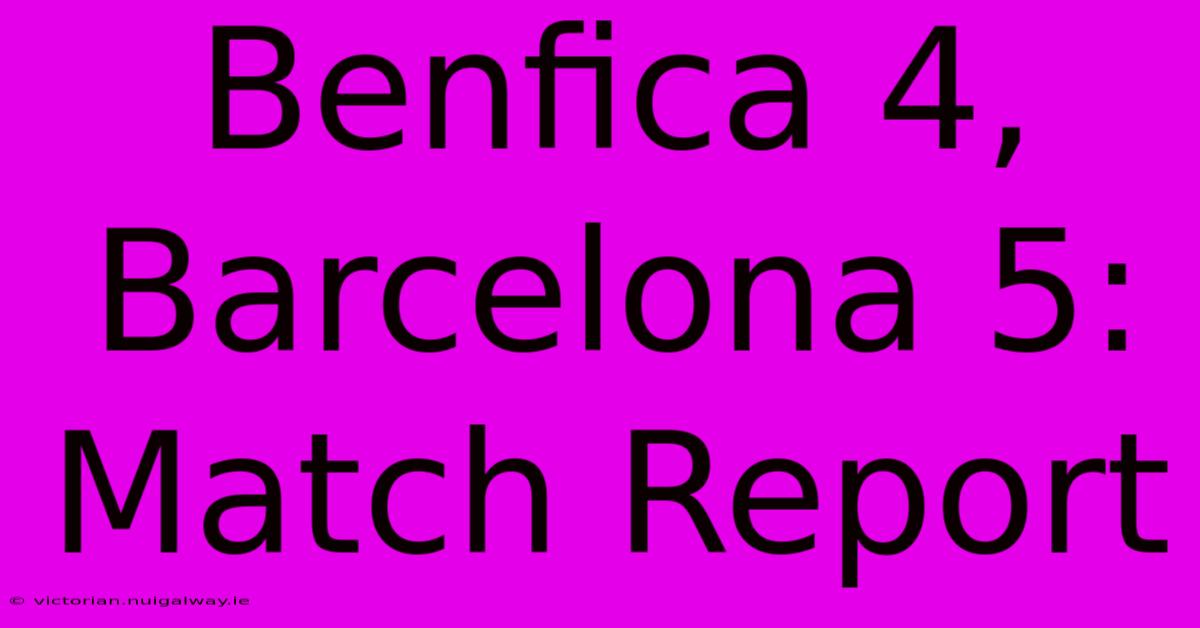 Benfica 4, Barcelona 5: Match Report