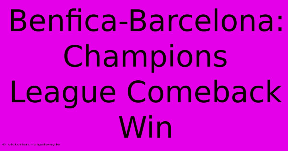 Benfica-Barcelona: Champions League Comeback Win