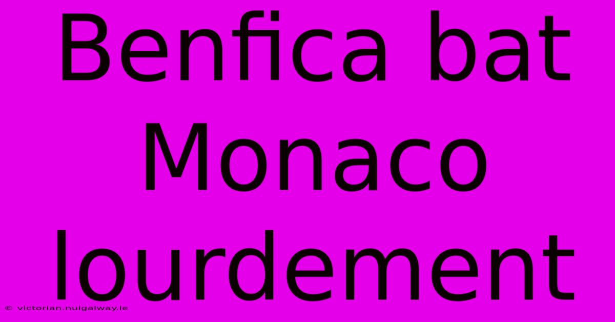 Benfica Bat Monaco Lourdement