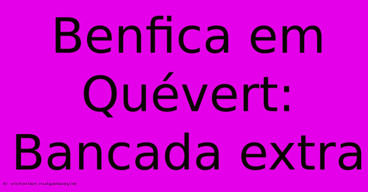 Benfica Em Quévert: Bancada Extra