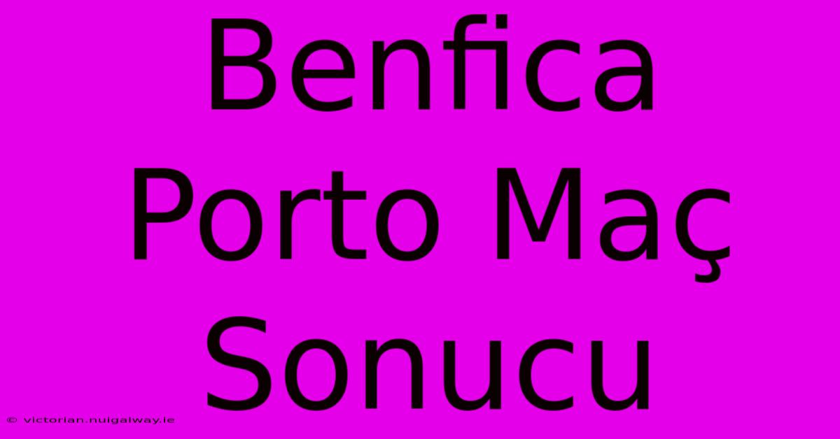 Benfica Porto Maç Sonucu 