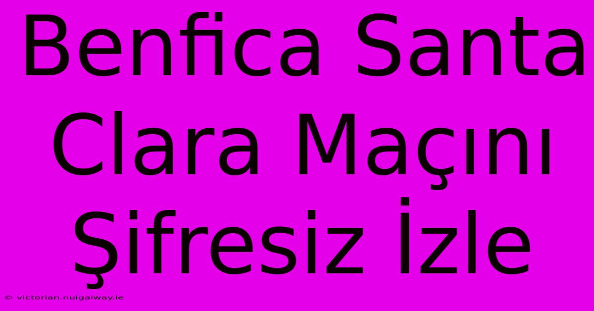 Benfica Santa Clara Maçını Şifresiz İzle