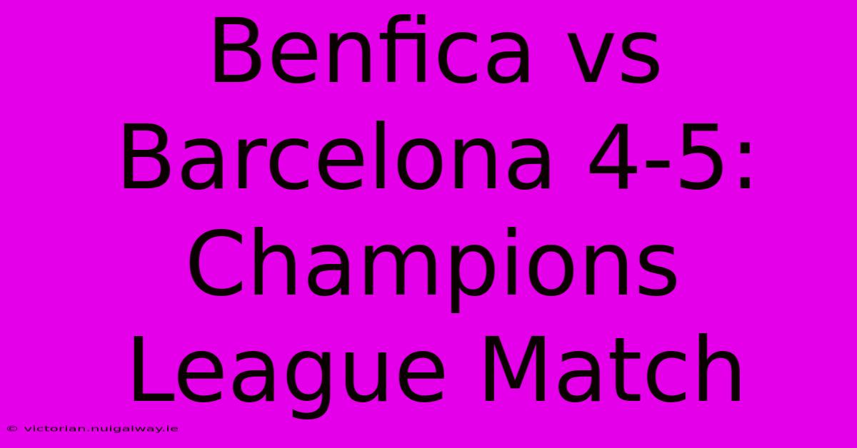 Benfica Vs Barcelona 4-5: Champions League Match