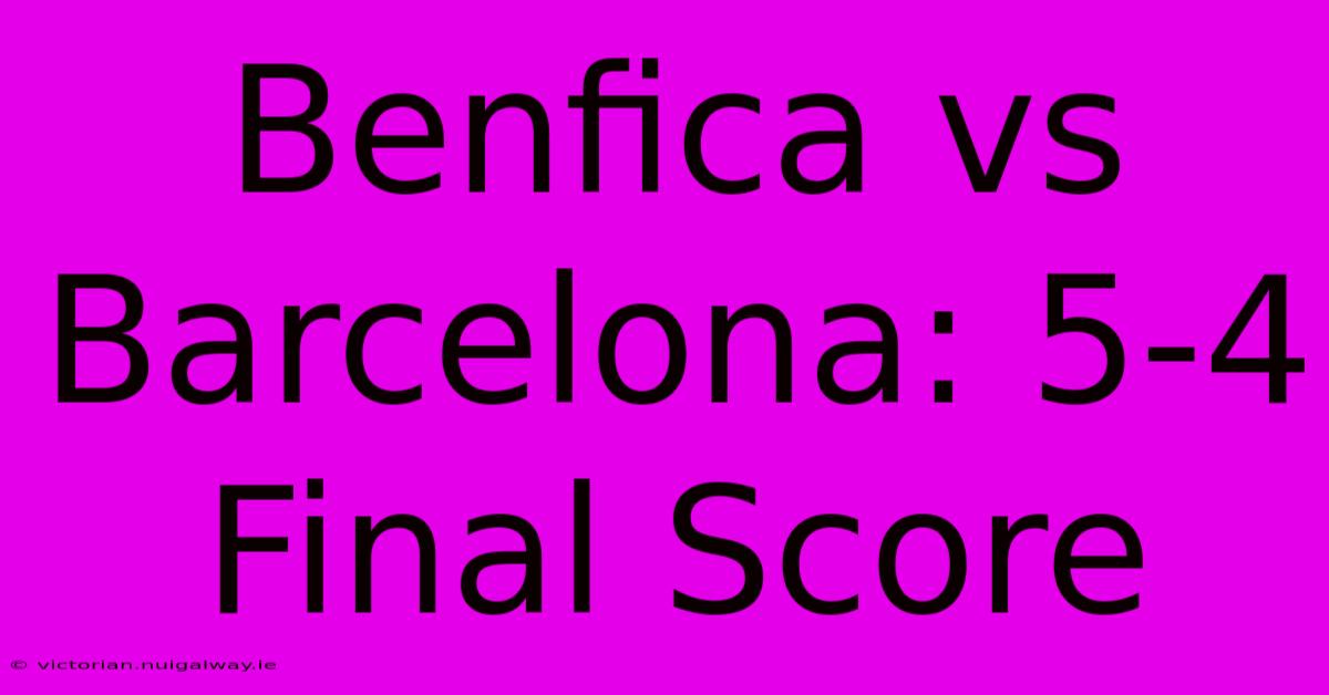 Benfica Vs Barcelona: 5-4 Final Score