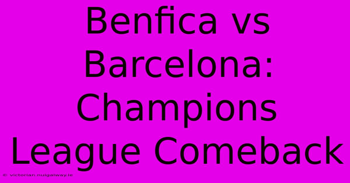 Benfica Vs Barcelona: Champions League Comeback