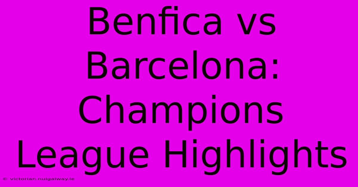 Benfica Vs Barcelona: Champions League Highlights