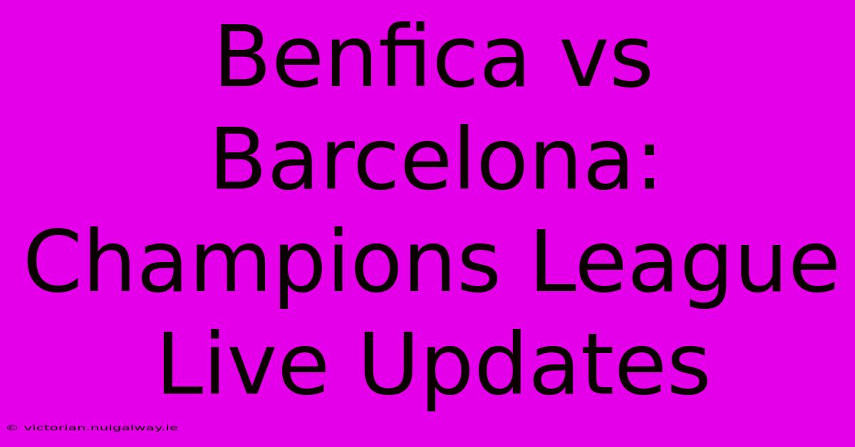 Benfica Vs Barcelona: Champions League Live Updates