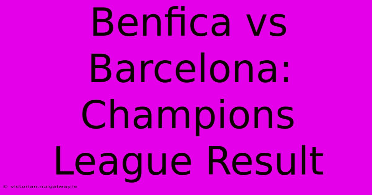 Benfica Vs Barcelona: Champions League Result