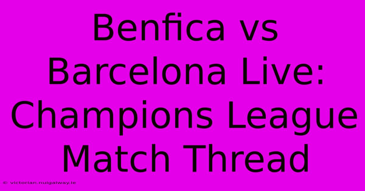 Benfica Vs Barcelona Live: Champions League Match Thread