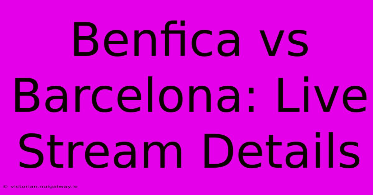 Benfica Vs Barcelona: Live Stream Details