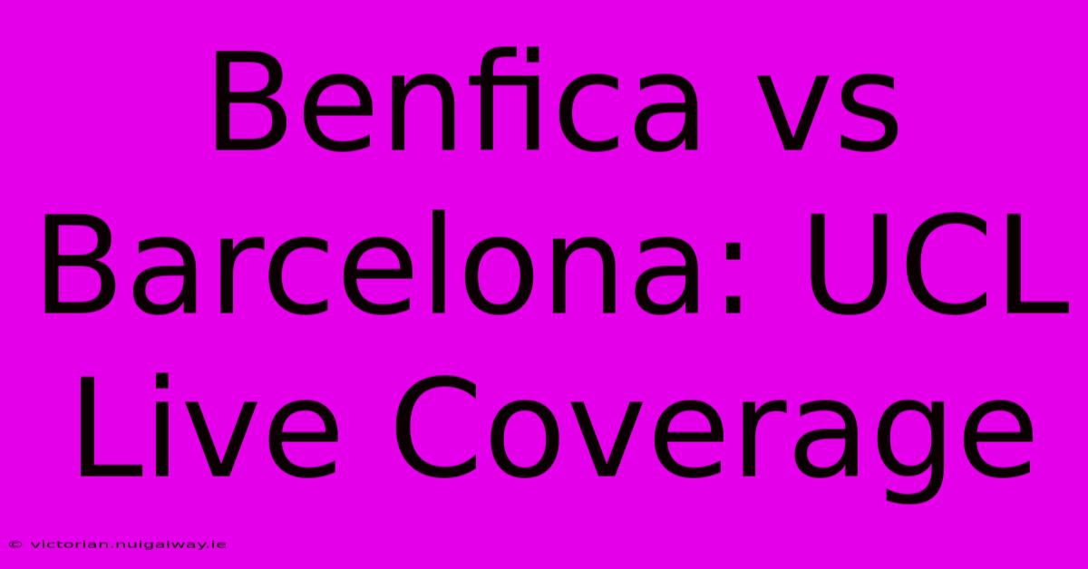 Benfica Vs Barcelona: UCL Live Coverage