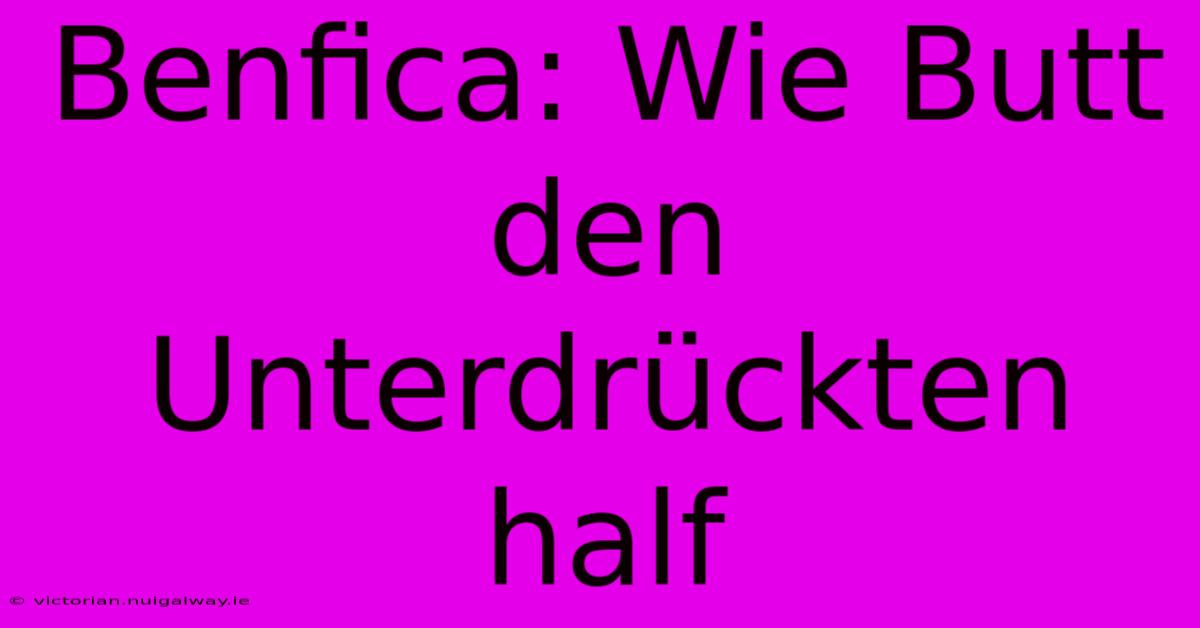 Benfica: Wie Butt Den Unterdrückten Half