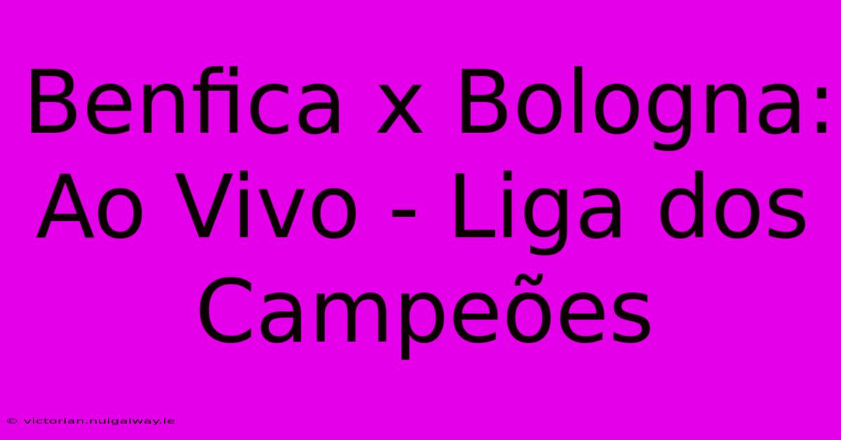 Benfica X Bologna: Ao Vivo - Liga Dos Campeões