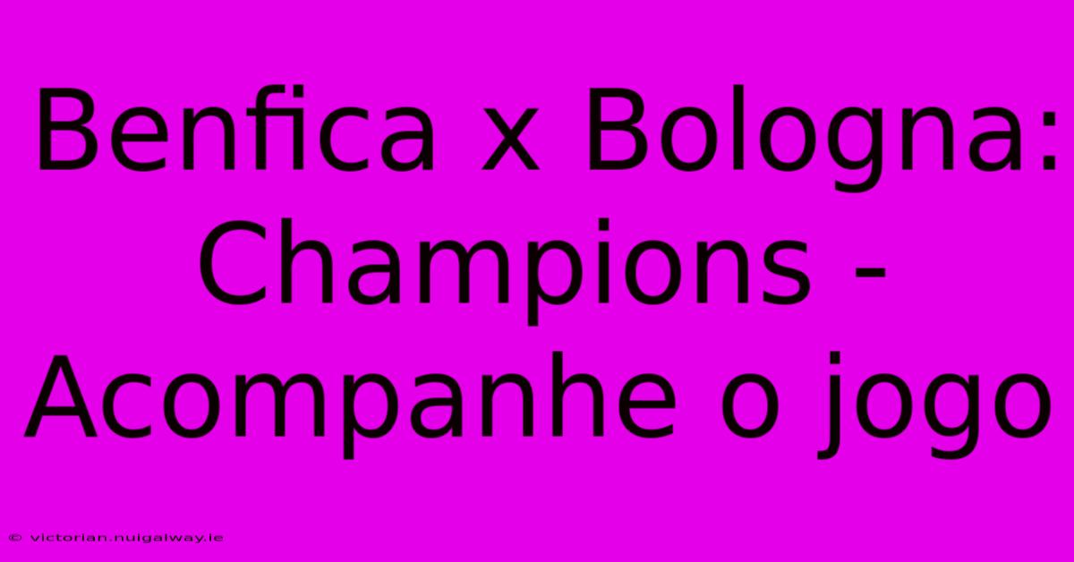 Benfica X Bologna: Champions - Acompanhe O Jogo