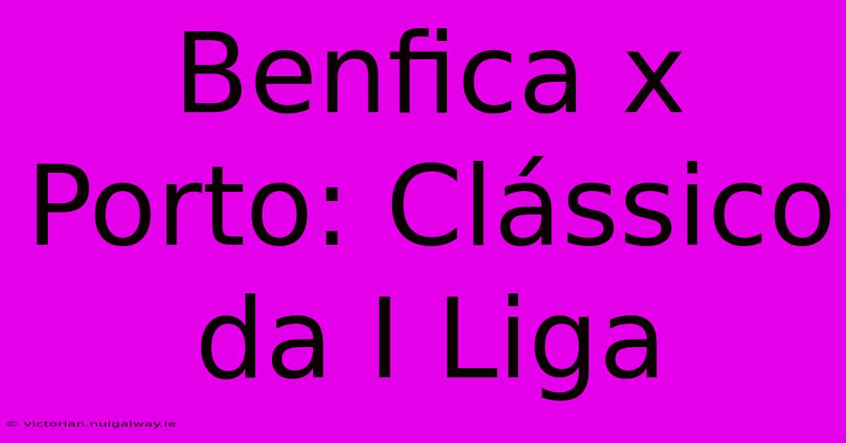 Benfica X Porto: Clássico Da I Liga