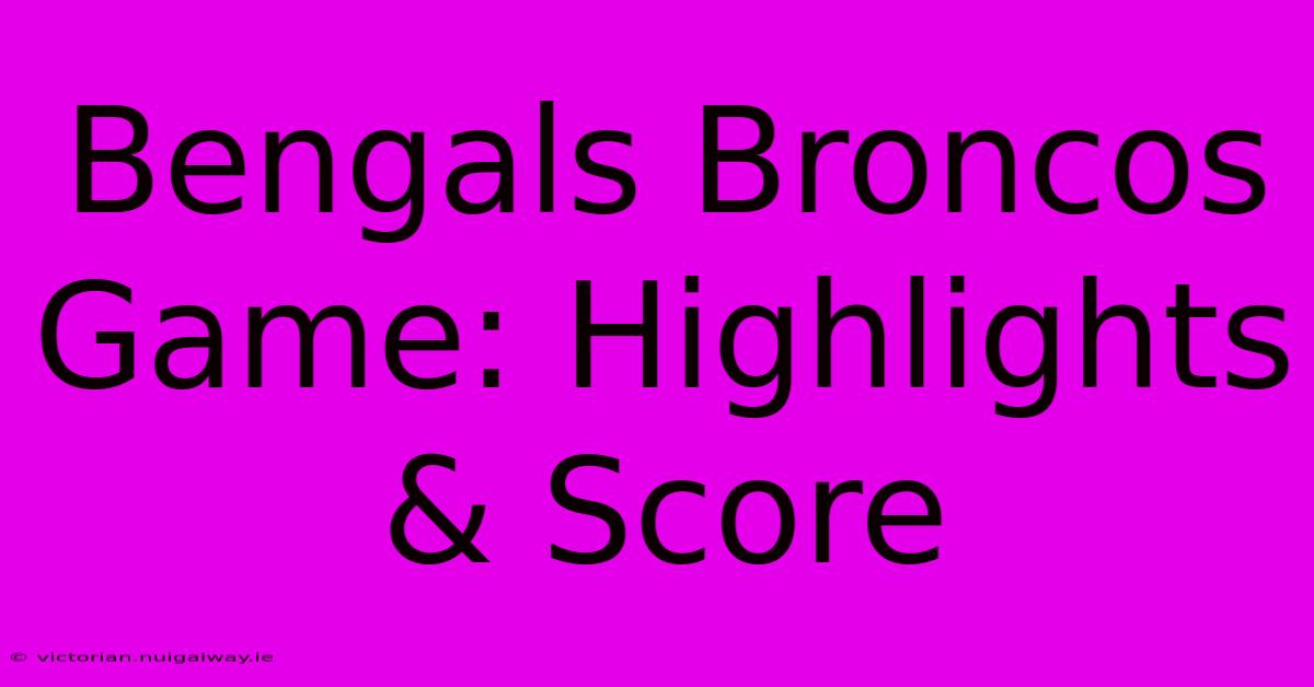 Bengals Broncos Game: Highlights & Score