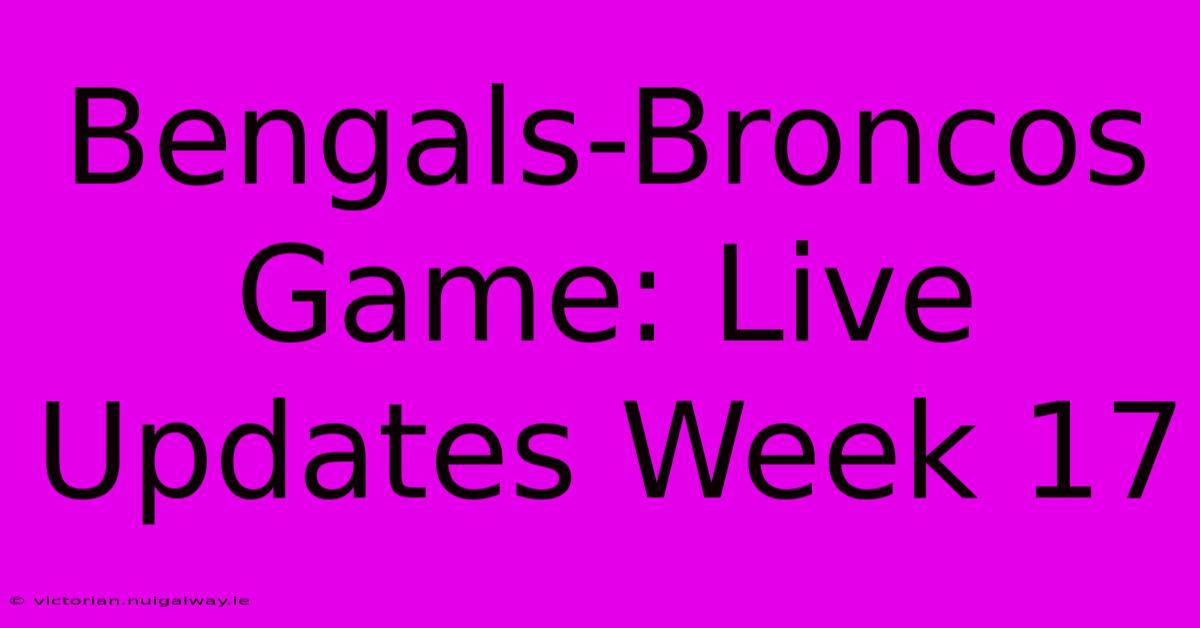 Bengals-Broncos Game: Live Updates Week 17