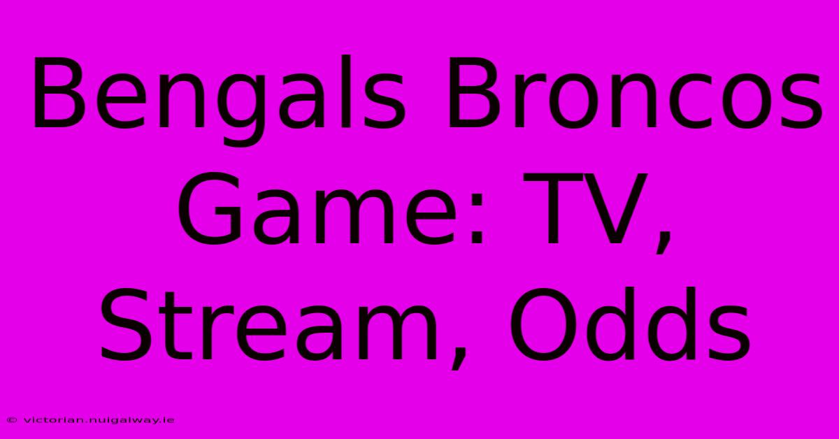 Bengals Broncos Game: TV, Stream, Odds