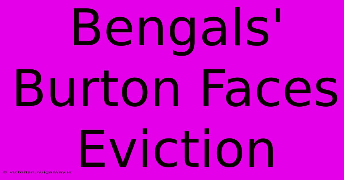 Bengals' Burton Faces Eviction