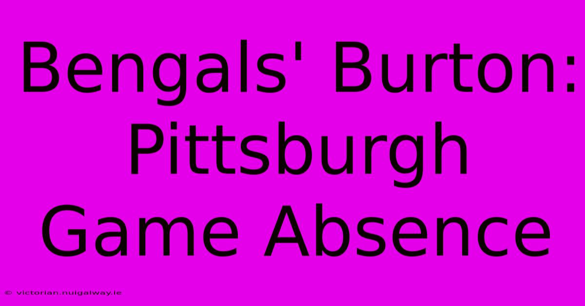 Bengals' Burton: Pittsburgh Game Absence