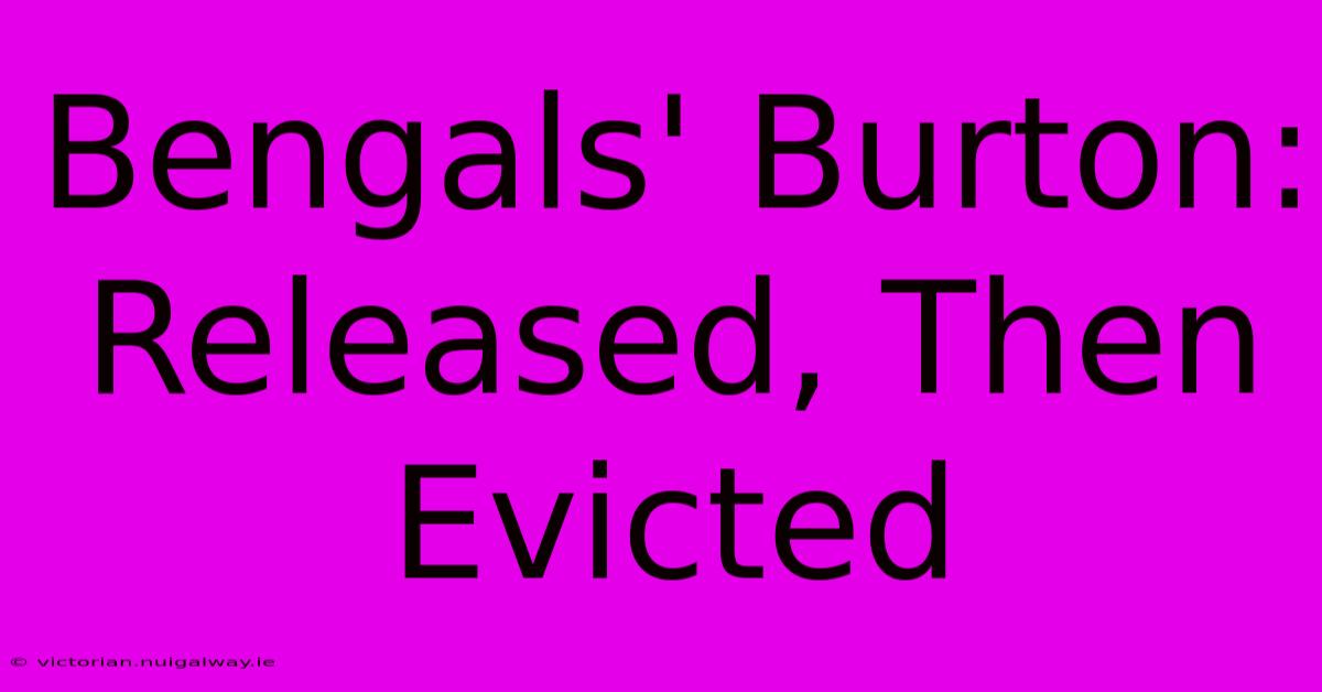 Bengals' Burton: Released, Then Evicted