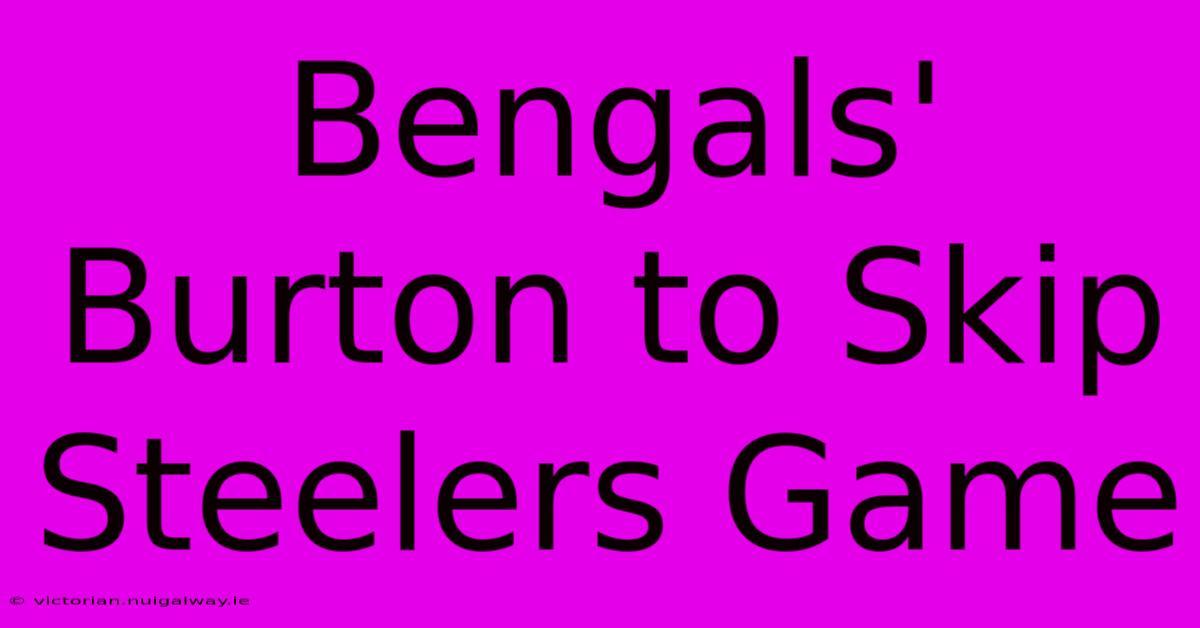 Bengals' Burton To Skip Steelers Game