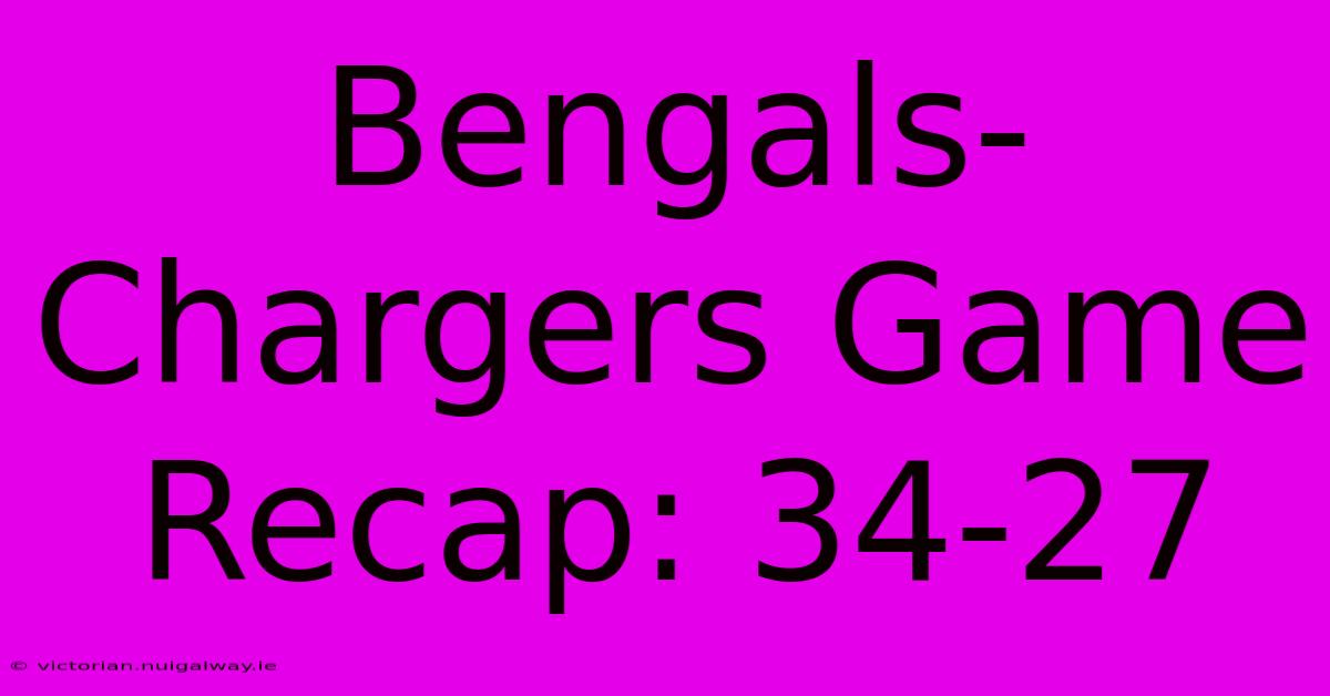 Bengals-Chargers Game Recap: 34-27