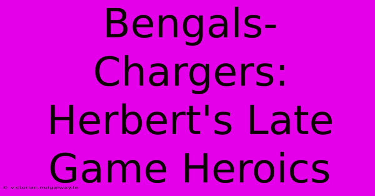 Bengals-Chargers: Herbert's Late Game Heroics