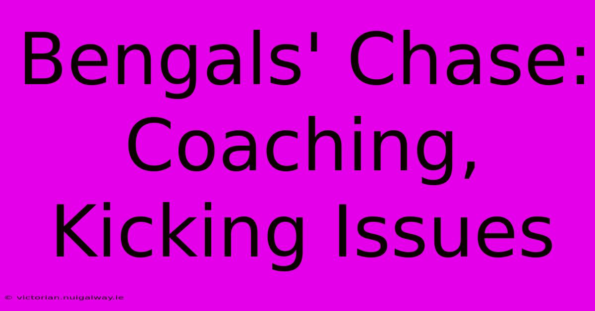 Bengals' Chase: Coaching, Kicking Issues