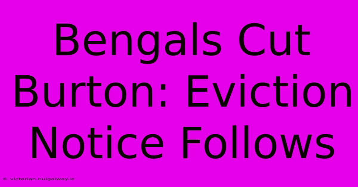 Bengals Cut Burton: Eviction Notice Follows