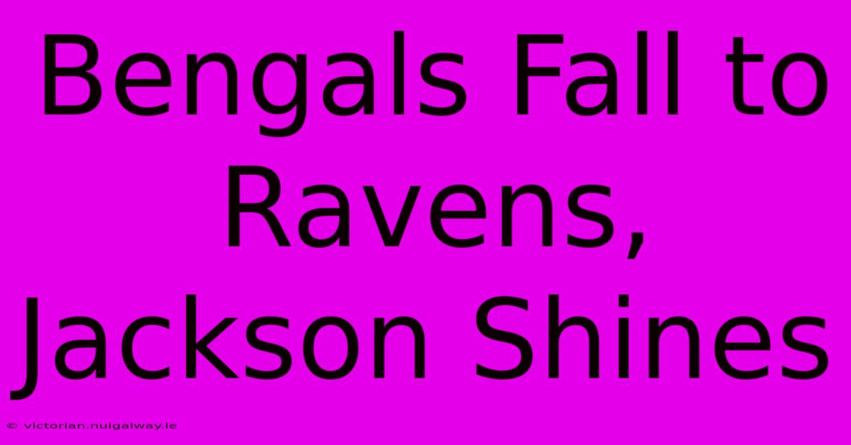 Bengals Fall To Ravens, Jackson Shines 