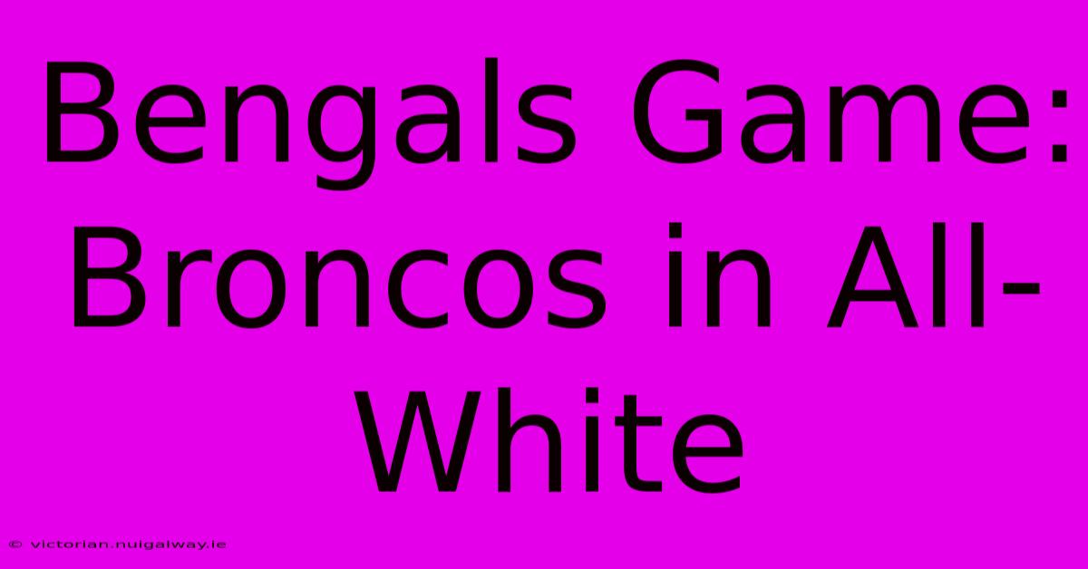 Bengals Game: Broncos In All-White