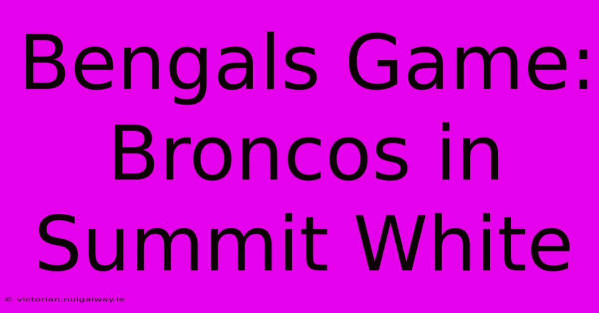 Bengals Game: Broncos In Summit White