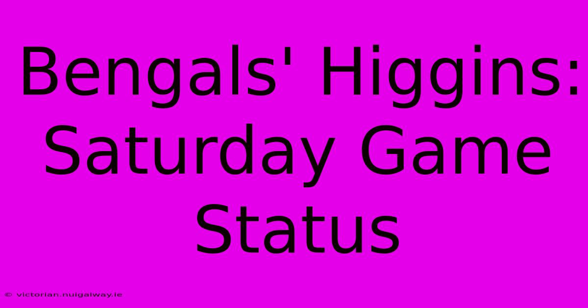 Bengals' Higgins: Saturday Game Status