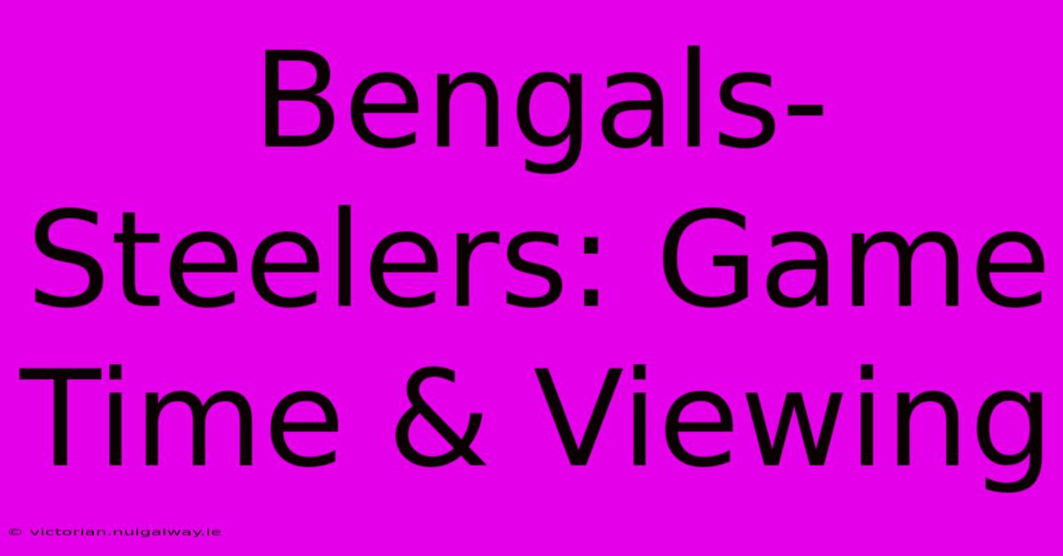 Bengals-Steelers: Game Time & Viewing