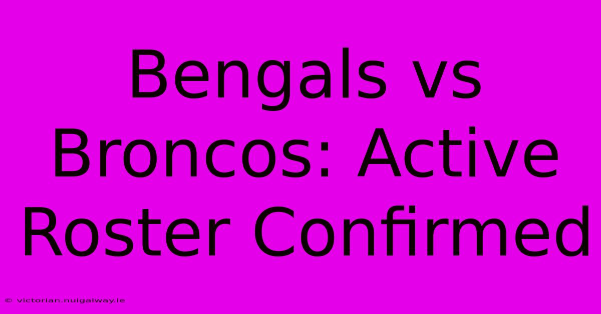 Bengals Vs Broncos: Active Roster Confirmed