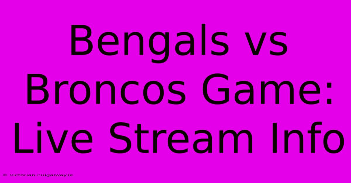 Bengals Vs Broncos Game: Live Stream Info