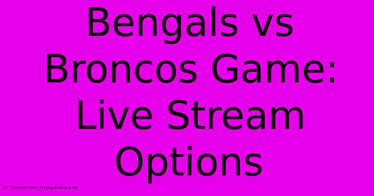 Bengals Vs Broncos Game: Live Stream Options